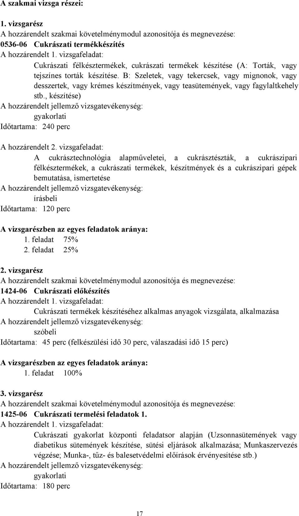 B: Szeletek, vagy tekercsek, vagy mignonok, vagy desszertek, vagy krémes készítmények, vagy teasütemények, vagy fagylaltkehely stb.