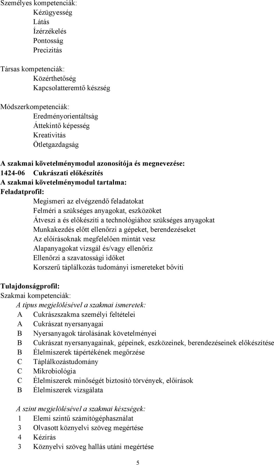 feladatokat Felméri a szükséges anyagokat, eszközöket Átveszi a és előkészíti a technológiához szükséges anyagokat Munkakezdés előtt ellenőrzi a gépeket, berendezéseket Az előírásoknak megfelelően