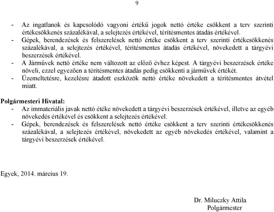 értékével. - A Járművek nettó értéke nem változott az előző évhez képest. A tárgyévi beszerzések értéke növeli, ezzel egyezően a térítésmentes átadás pedig csökkenti a járművek értékét.