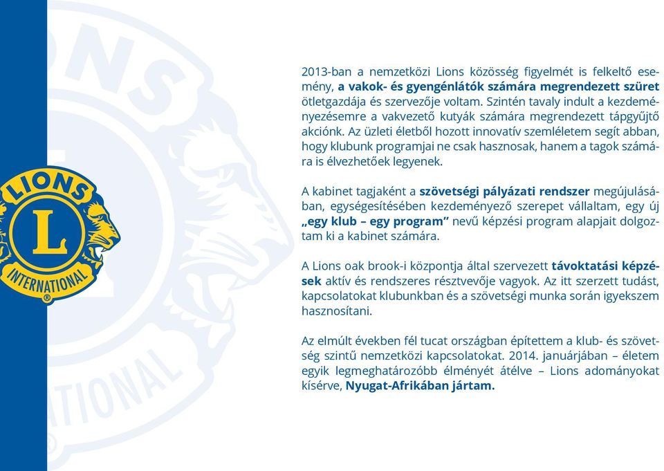 Az üzleti életből hozott innovatív szemléletem segít abban, hogy klubunk programjai ne csak hasznosak, hanem a tagok számára is élvezhetőek legyenek.