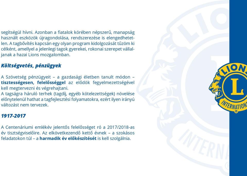 Költségvetés, pénzügyek A Szövetség pénzügyeit a gazdasági életben tanult módon tisztességesen, felelősséggel az elődök fegyelmezettségével kell megtervezni és végrehajtani.