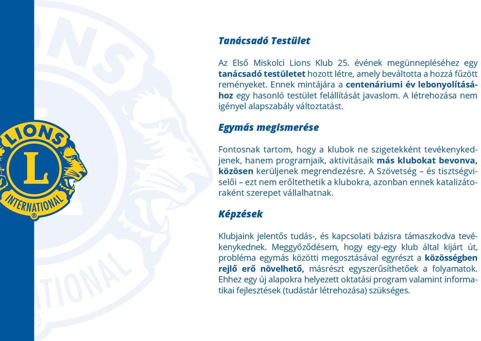 Egymás megismerése Fontosnak tartom, hogy a klubok ne szigetekként tevékenykedjenek, hanem programjaik, aktivitásaik más klubokat bevonva, közösen kerüljenek megrendezésre.