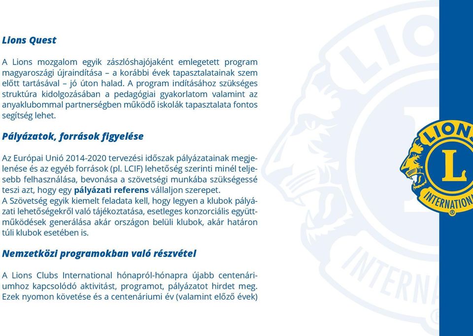 Pályázatok, források figyelése Az Európai Unió 2014-2020 tervezési időszak pályázatainak megjelenése és az egyéb források (pl.
