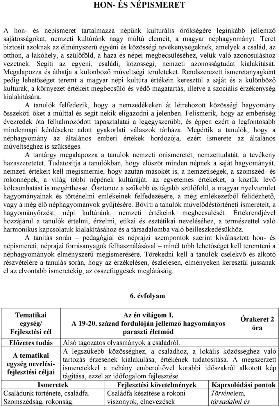 Segíti az egyéni, családi, közösségi, nemzeti azonosságtudat kialakítását. Megalapozza és áthatja a különböző műveltségi területeket.