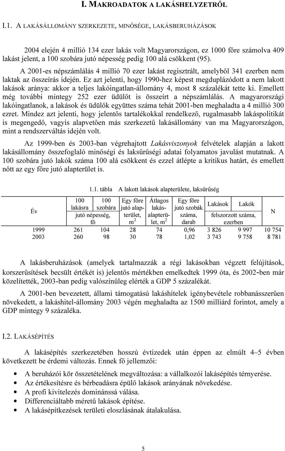 csökkent (95). A 2001-es népszámlálás 4 millió 70 ezer lakást regisztrált, amelyből 341 ezerben nem laktak az összeírás idején.
