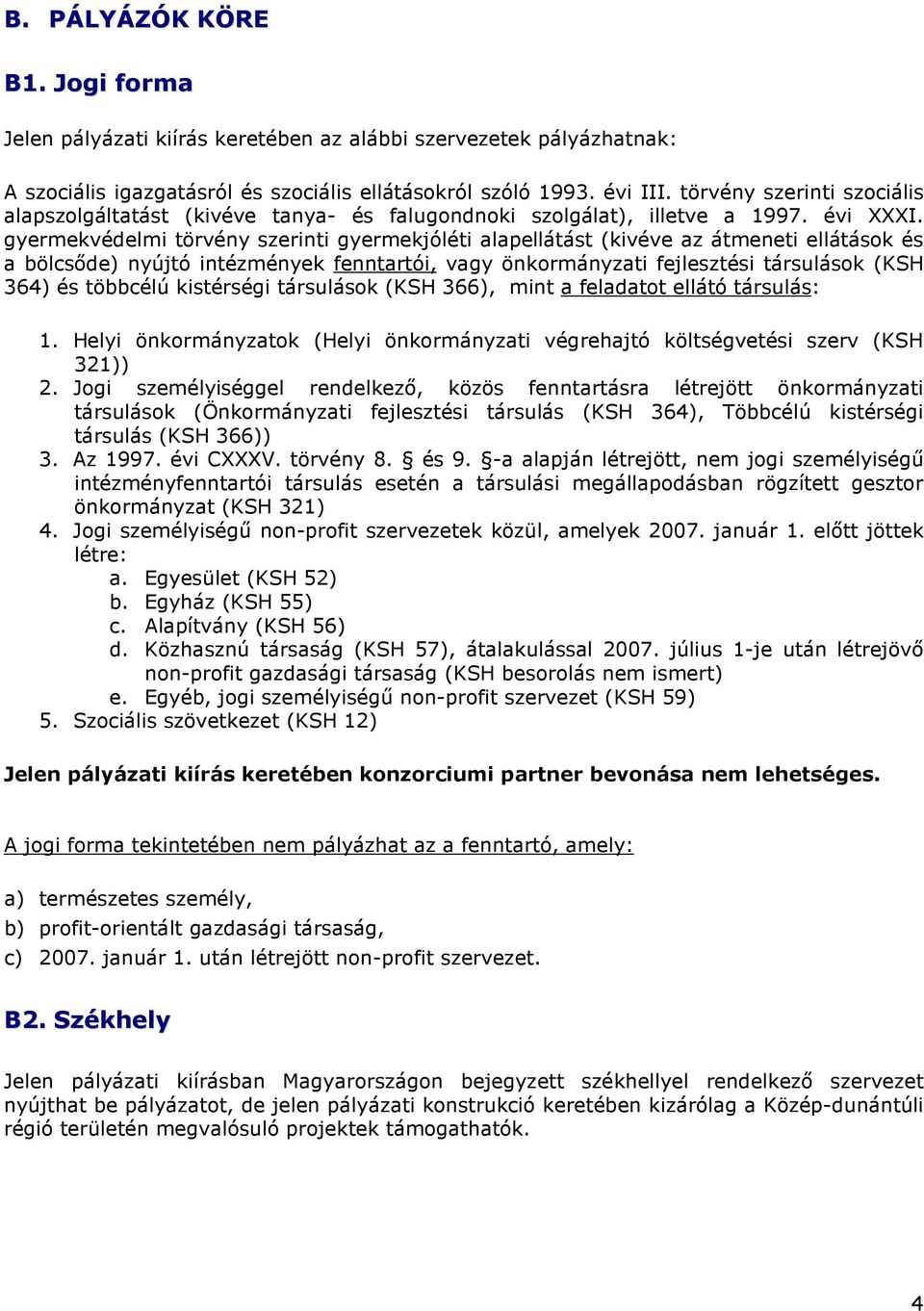 gyermekvédelmi törvény szerinti gyermekjóléti alapellátást (kivéve az átmeneti ellátások és a bölcsıde) nyújtó intézmények fenntartói, vagy önkormányzati fejlesztési társulások (KSH 364) és többcélú