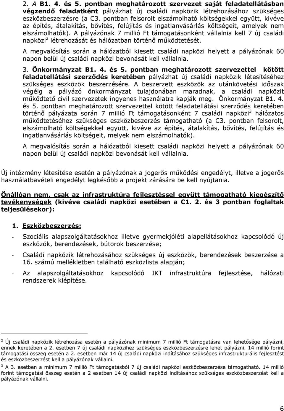 A pályázónak 7 millió Ft támogatásonként vállalnia kell 7 új családi napközi 2 létrehozását és hálózatban történı mőködtetését.