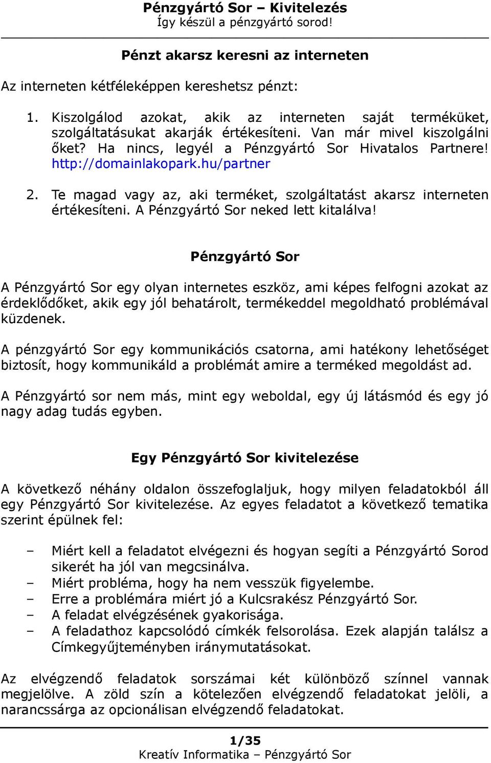A Pénzgyártó Sor neked lett kitalálva!