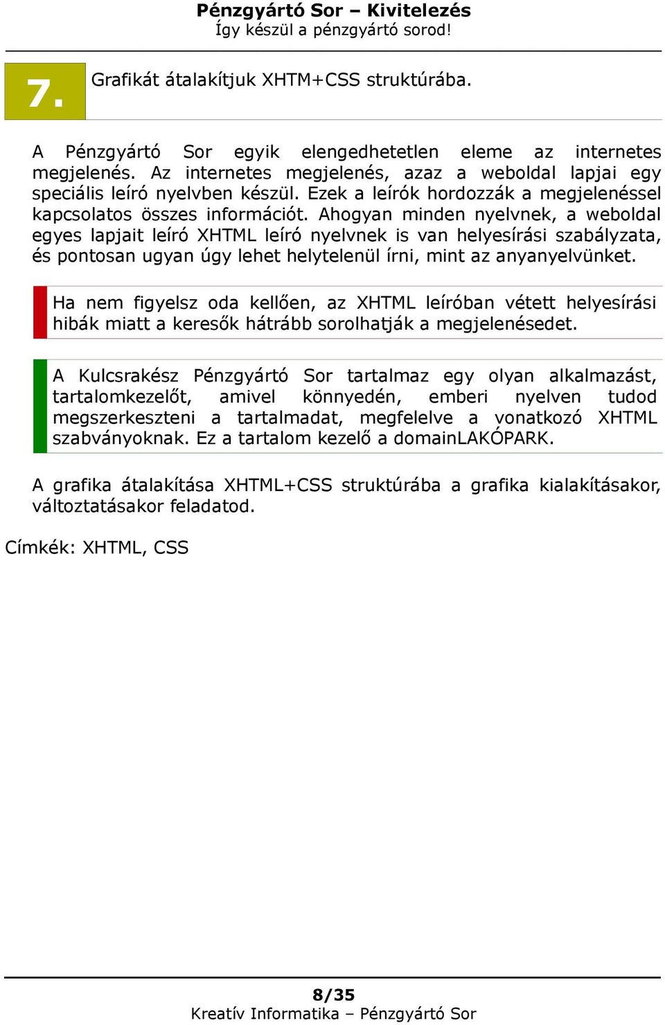 Ahogyan minden nyelvnek, a weboldal egyes lapjait leíró XHTML leíró nyelvnek is van helyesírási szabályzata, és pontosan ugyan úgy lehet helytelenül írni, mint az anyanyelvünket.