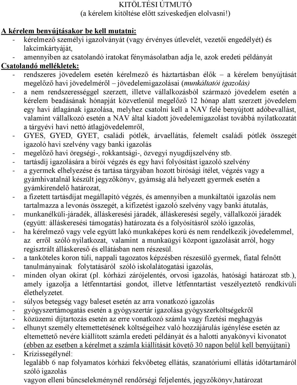 le, azok eredeti példányát Csatolandó mellékletek: - rendszeres jövedelem esetén kérelmező és háztartásban élők a kérelem benyújtását megelőző havi jövedelméről jövedelemigazolásai (munkáltatói