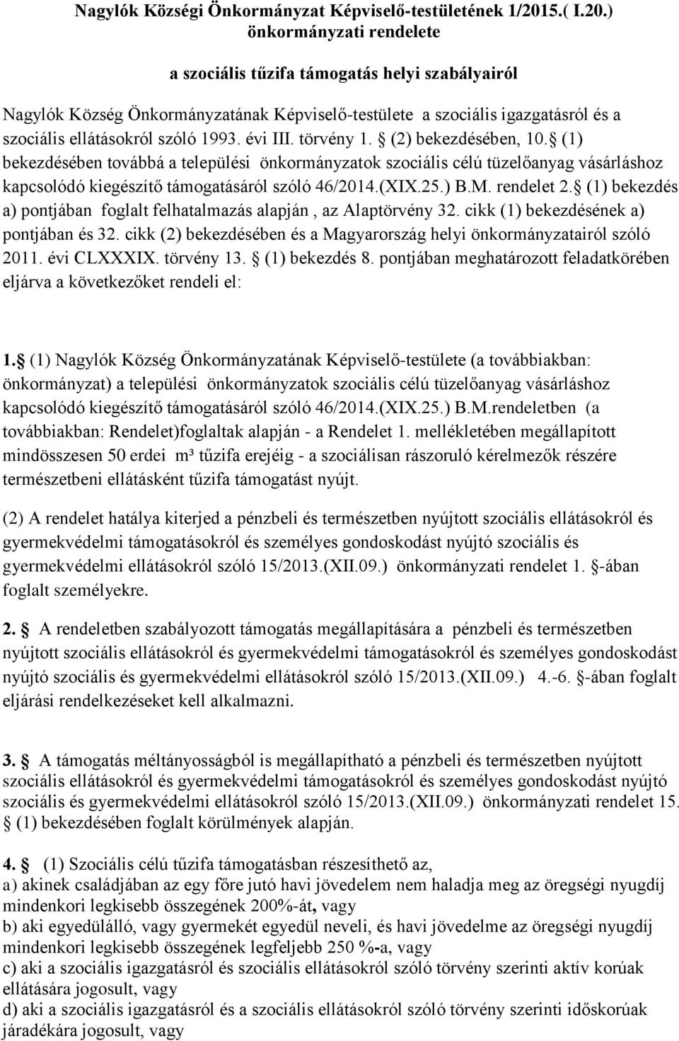 évi III. törvény 1. (2) bekezdésében, 10. (1) bekezdésében továbbá a települési önkormányzatok szociális célú tüzelőanyag vásárláshoz kapcsolódó kiegészítő támogatásáról szóló 46/2014.(XIX.25.) B.M.