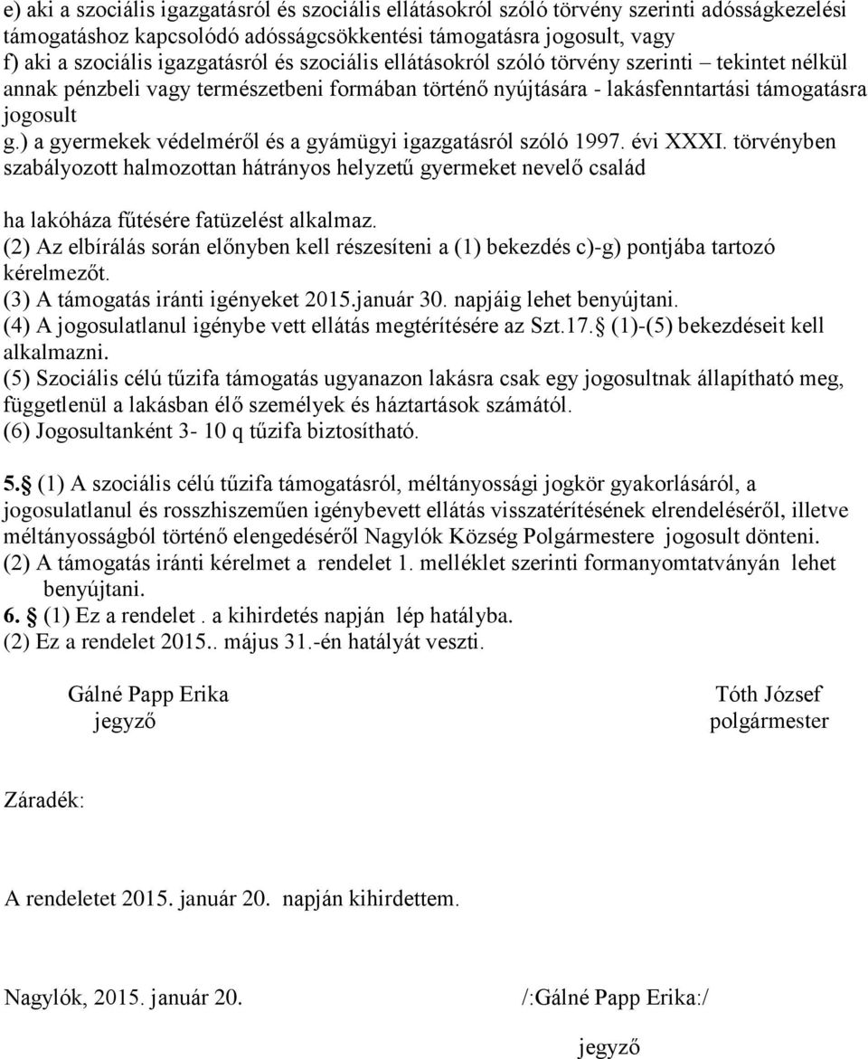 ) a gyermekek védelméről és a gyámügyi igazgatásról szóló 1997. évi XXXI. törvényben szabályozott halmozottan hátrányos helyzetű gyermeket nevelő család ha lakóháza fűtésére fatüzelést alkalmaz.