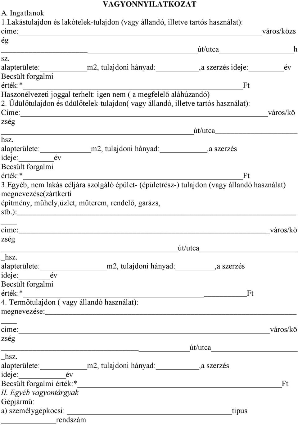 Üdülőtulajdon és üdülőtelek-tulajdon( vagy állandó, illetve tartós használat): Címe: város/kö zség út/utca hsz. alapterülete: m2, tulajdoni hányad:,a szerzés ideje: év Becsült forgalmi érték:* Ft 3.