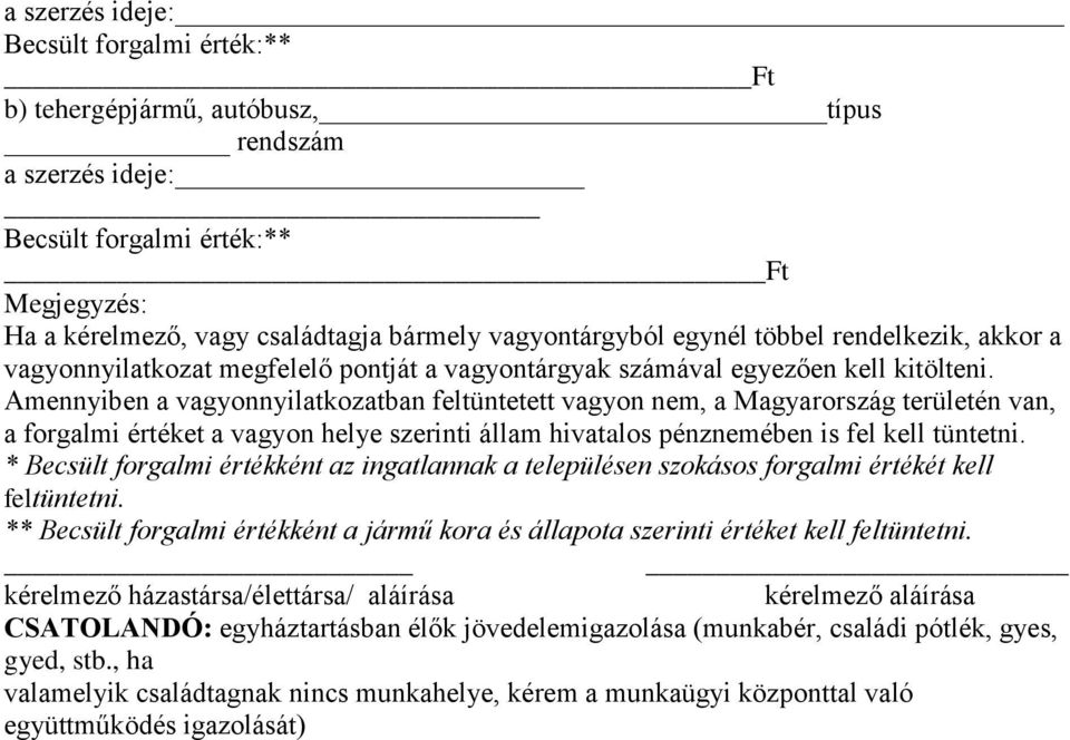 Amennyiben a vagyonnyilatkozatban feltüntetett vagyon nem, a Magyarország területén van, a forgalmi értéket a vagyon helye szerinti állam hivatalos pénznemében is fel kell tüntetni.