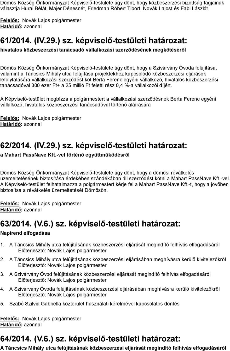 képviselő-testületi határozat: hivatalos közbeszerzési tanácsadó vállalkozási szerződésének megkötéséről Dömös Község Önkormányzat Képviselő-testülete úgy dönt, hogy a Szivárvány Óvoda felújítása,