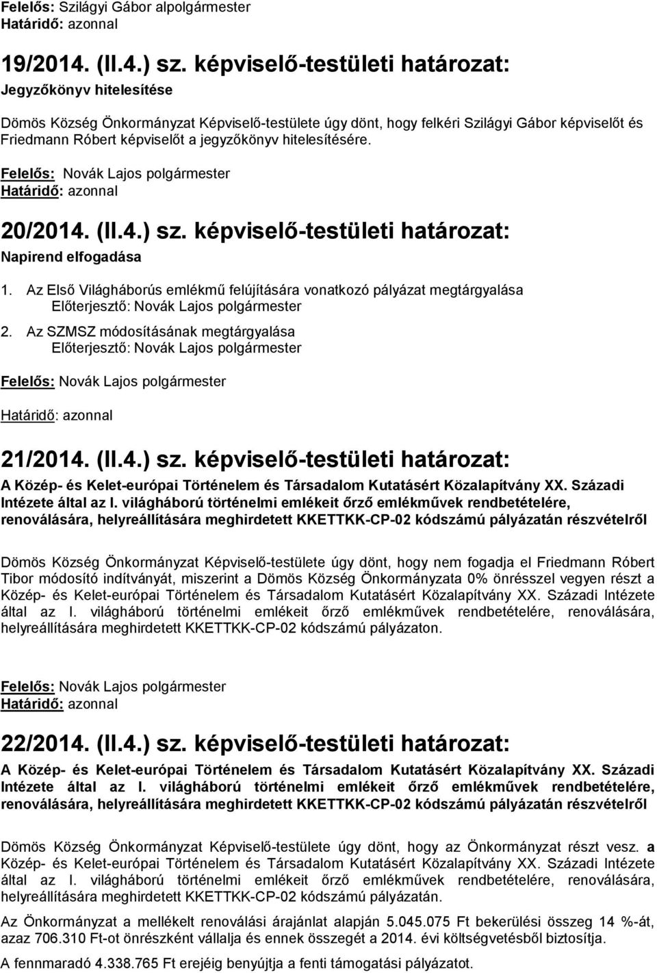 hitelesítésére. 20/2014. (II.4.) sz. képviselő-testületi határozat: Napirend elfogadása 1. Az Első Világháborús emlékmű felújítására vonatkozó pályázat megtárgyalása 2.