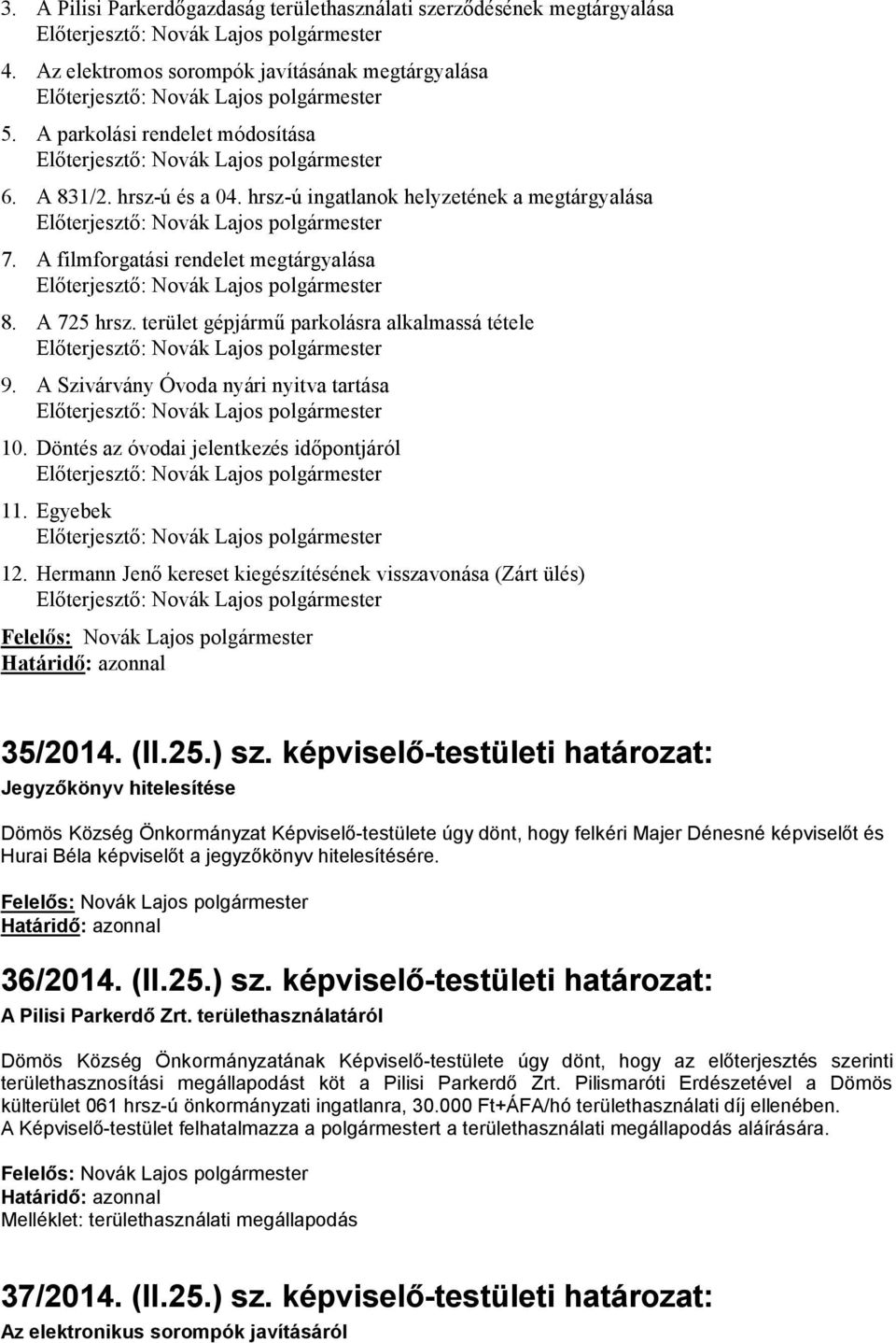 Döntés az óvodai jelentkezés időpontjáról 11. Egyebek 12. Hermann Jenő kereset kiegészítésének visszavonása (Zárt ülés) 35/2014. (II.25.) sz.
