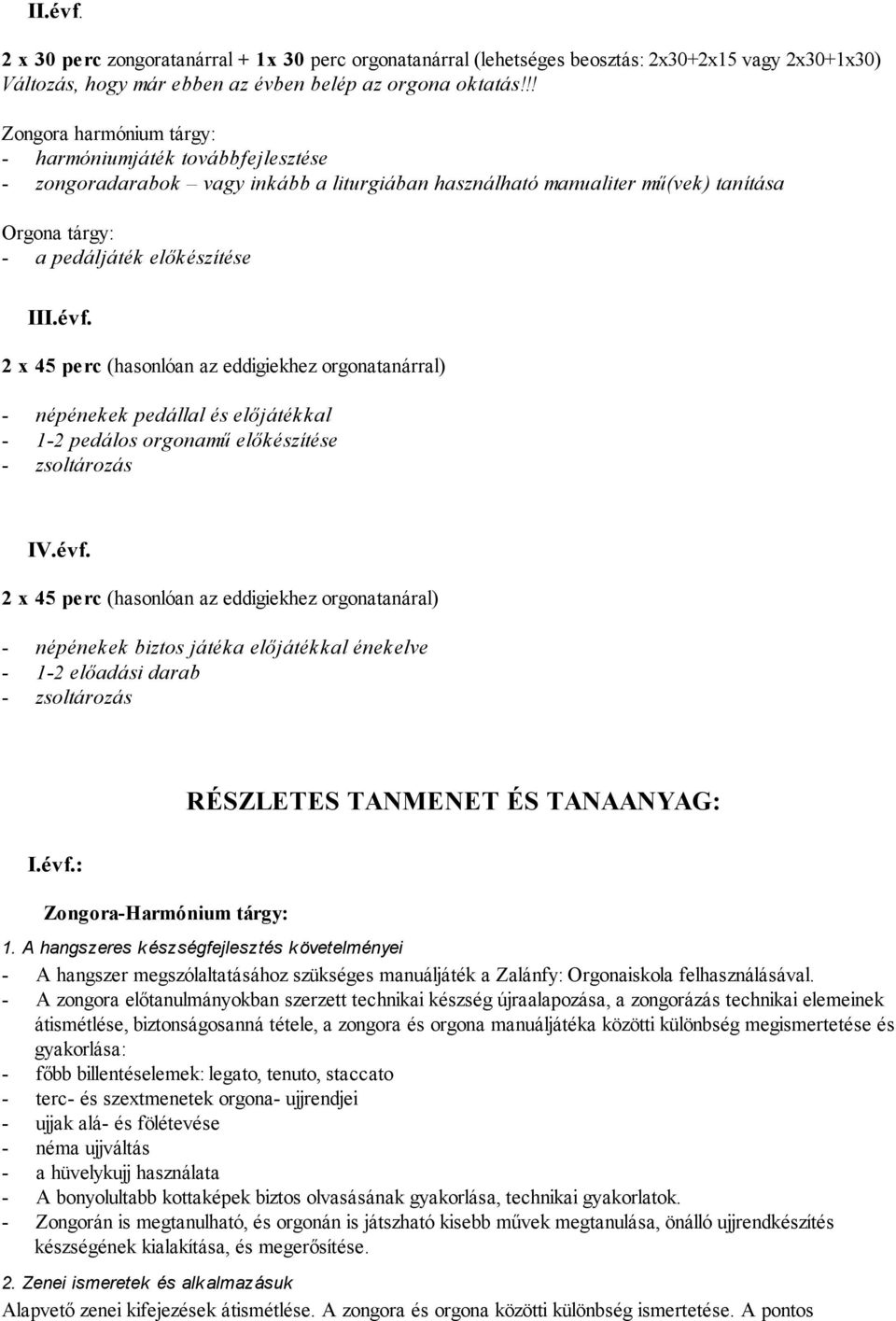 2 x 45 perc (hasonlóan az eddigiekhez orgonatanárral) - népénekek pedállal és előjátékkal - 1-2 pedálos orgonamű előkészítése - zsoltározás IV.évf.