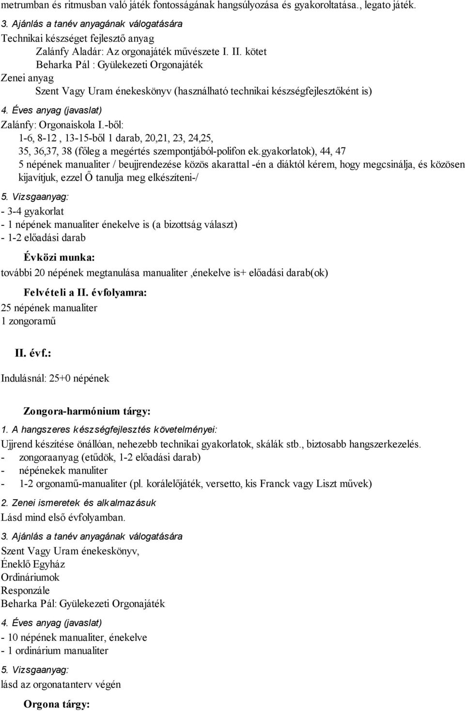 -ből: 1-6, 8-12, 13-15-ből 1 darab, 20,21, 23, 24,25, 35, 36,37, 38 (főleg a megértés szempontjából-polifon ek.