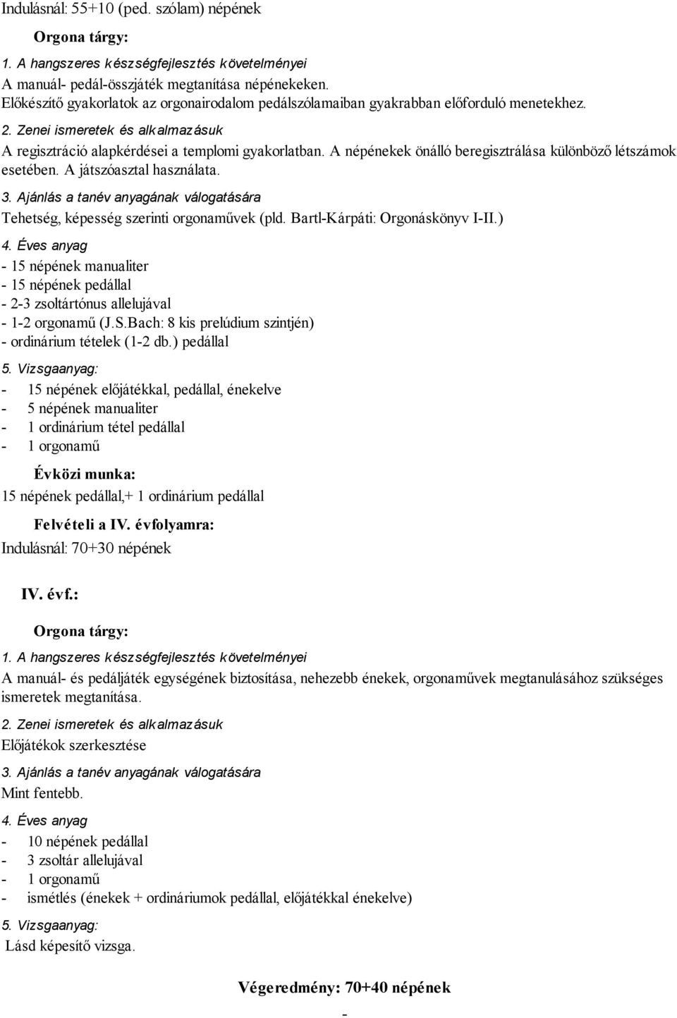 A népénekek önálló beregisztrálása különböző létszámok esetében. A játszóasztal használata. Tehetség, képesség szerinti orgonaművek (pld. Bartl-Kárpáti: Orgonáskönyv I-II.) 4.