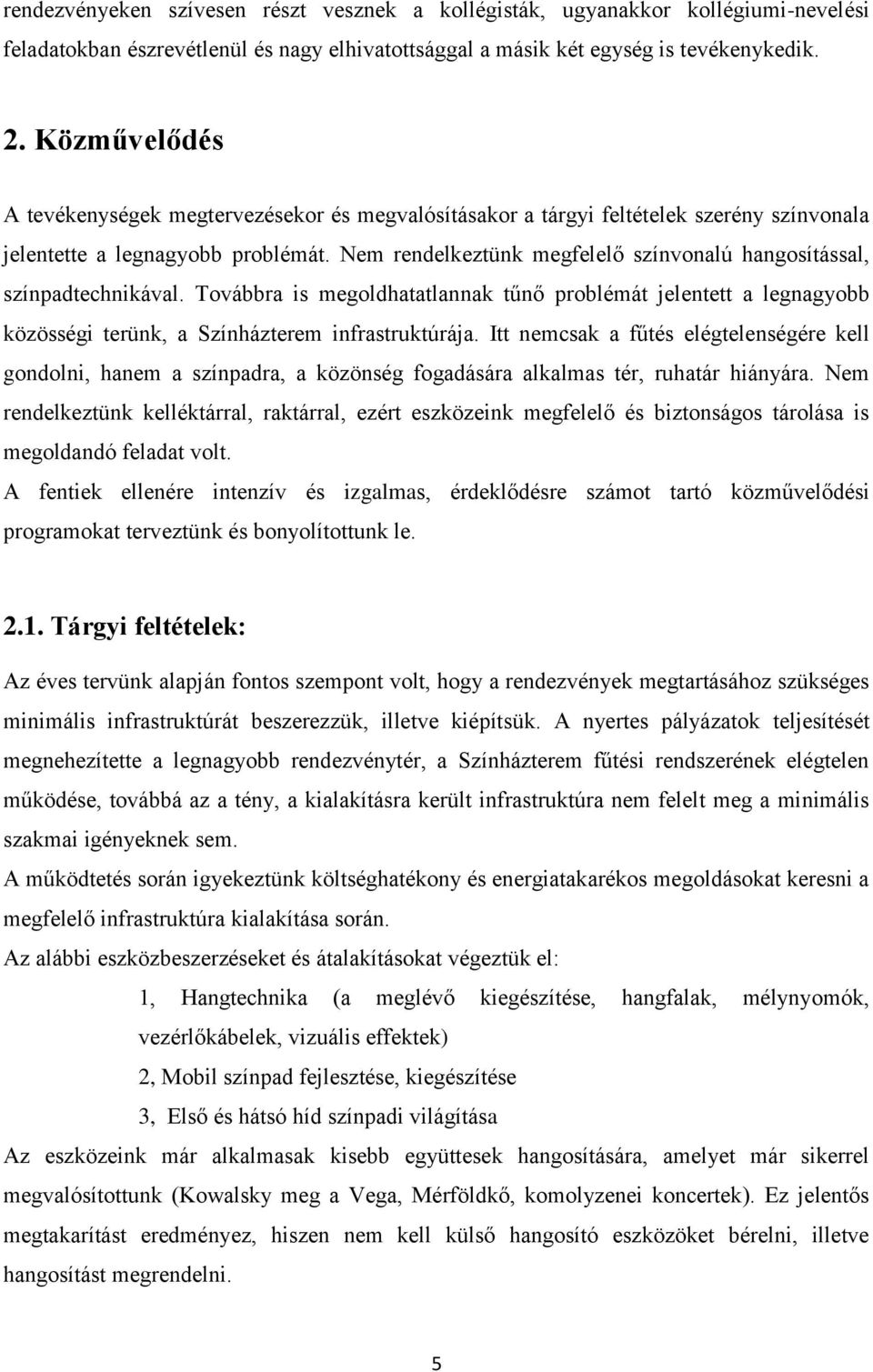 Nem rendelkeztünk megfelelő színvonalú hangosítással, színpadtechnikával. Továbbra is megoldhatatlannak tűnő problémát jelentett a legnagyobb közösségi terünk, a Színházterem infrastruktúrája.