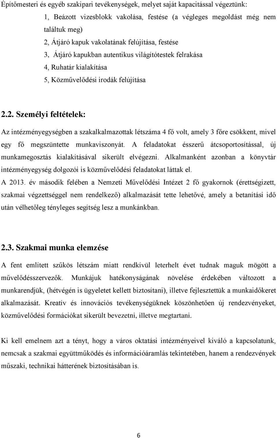 2. Személyi feltételek: Az intézményegységben a szakalkalmazottak létszáma 4 fő volt, amely 3 főre csökkent, mivel egy fő megszüntette munkaviszonyát.