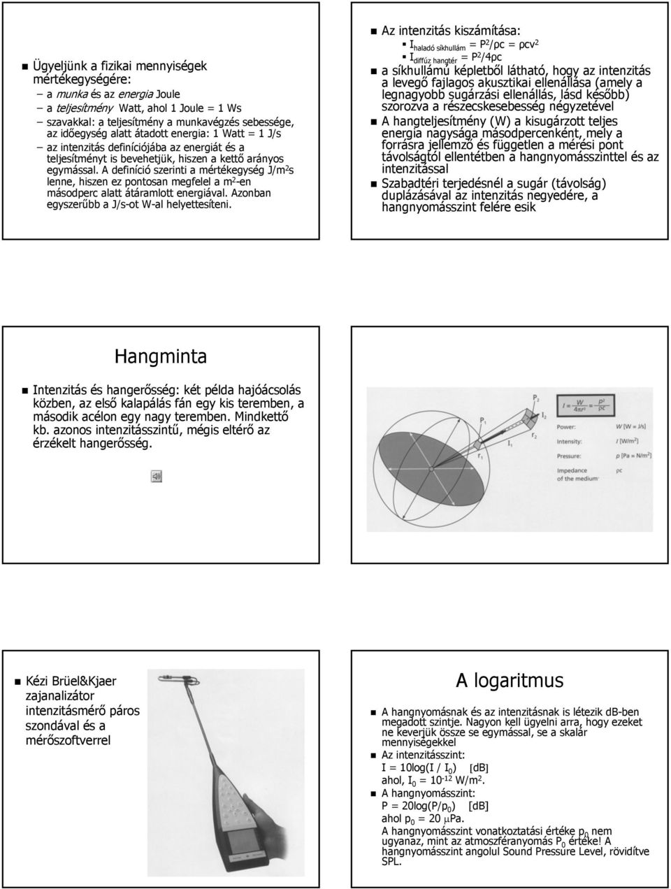 A definíció szerinti a mértékegység J/m 2 s lenne, hiszen ez pontosan megfelel a m 2 -en másodperc alatt átáramlott energiával. Azonban egyszerűbb a J/s-ot W-al helyettesíteni.