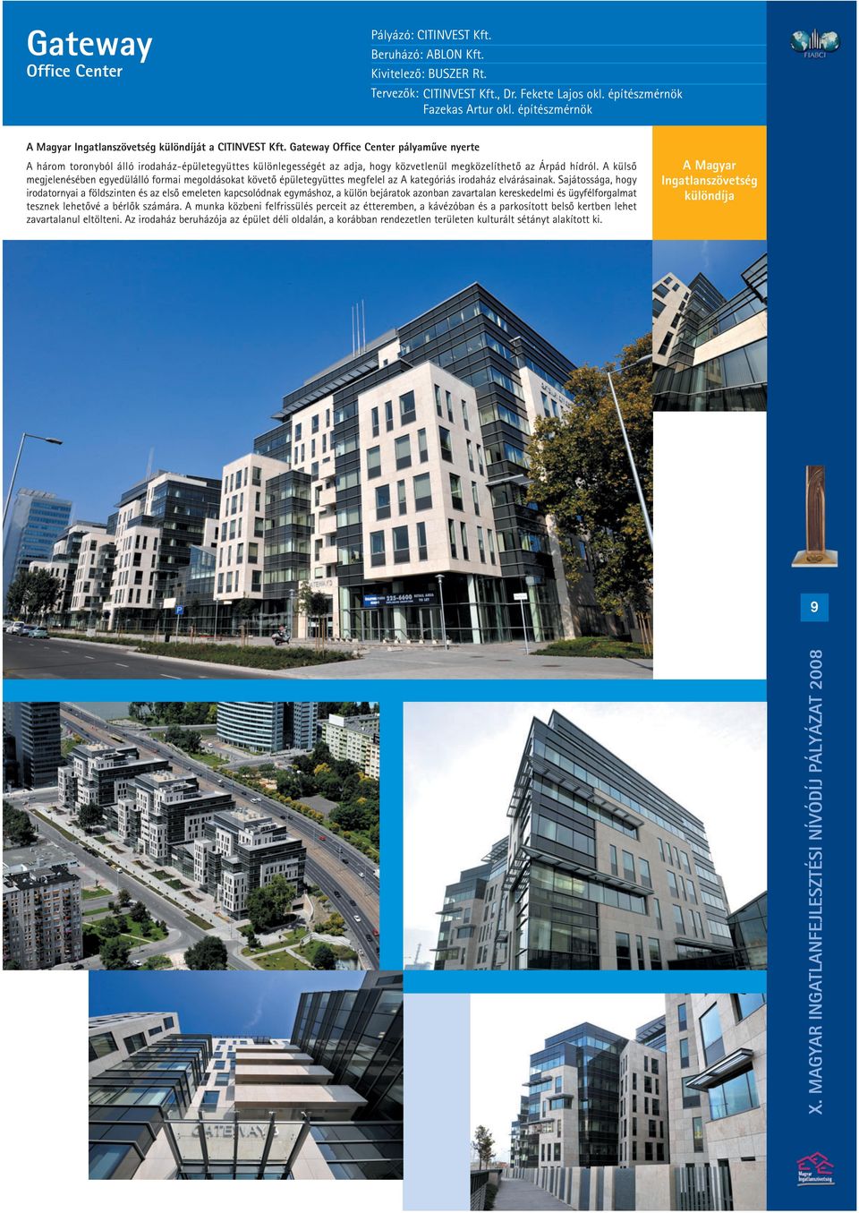 Gateway Office Center pályamûve nyerte A három toronyból álló irodaház-épületegyüttes különlegességét az adja, hogy közvetlenül megközelíthetô az Árpád hídról.