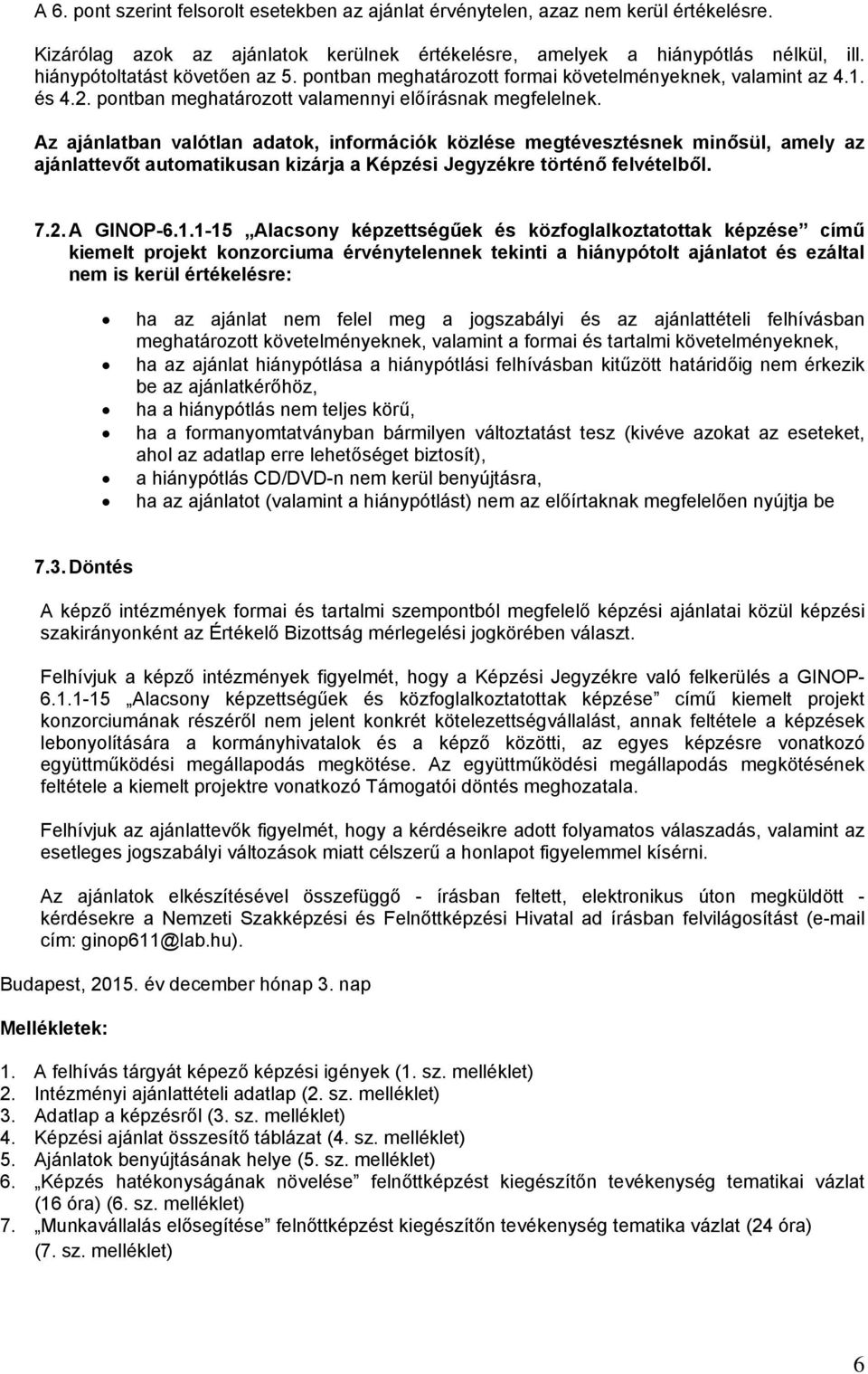 Az ajánlatban valótlan adatok, információk közlése megtévesztésnek minősül, amely az ajánlattevőt automatikusan kizárja a Képzési Jegyzékre történő felvételből. 7.2. A GINOP-6.1.