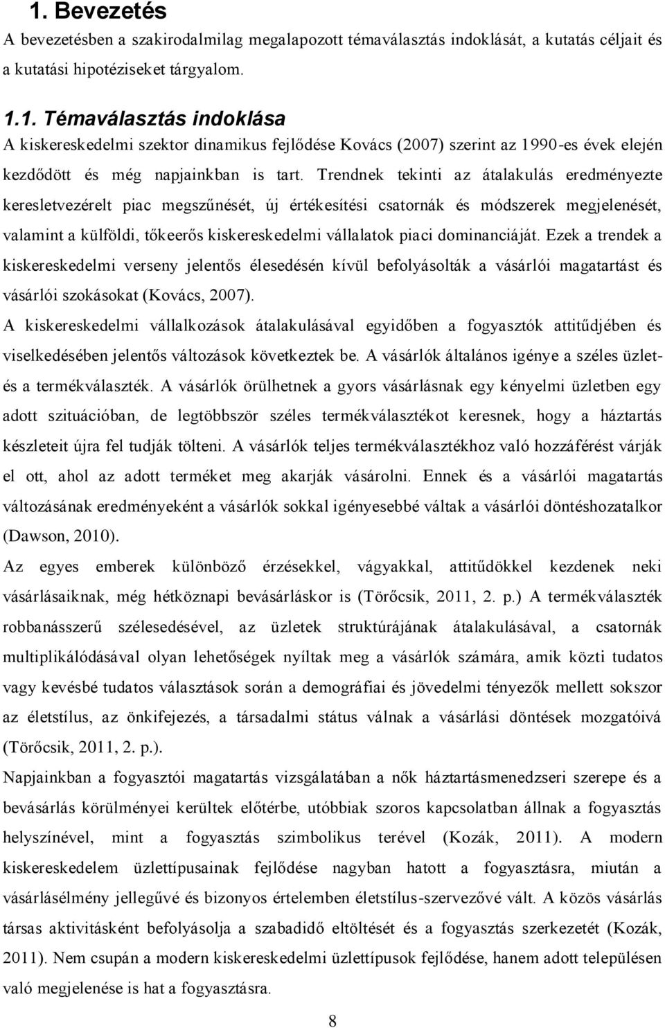 dominanciáját. Ezek a trendek a kiskereskedelmi verseny jelentős élesedésén kívül befolyásolták a vásárlói magatartást és vásárlói szokásokat (Kovács, 2007).