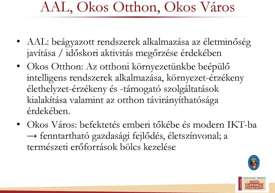 élethelyzet-érzékeny és -támogató szolgáltatások kialakítása valamint az otthon távirányíthatósága érdekében.