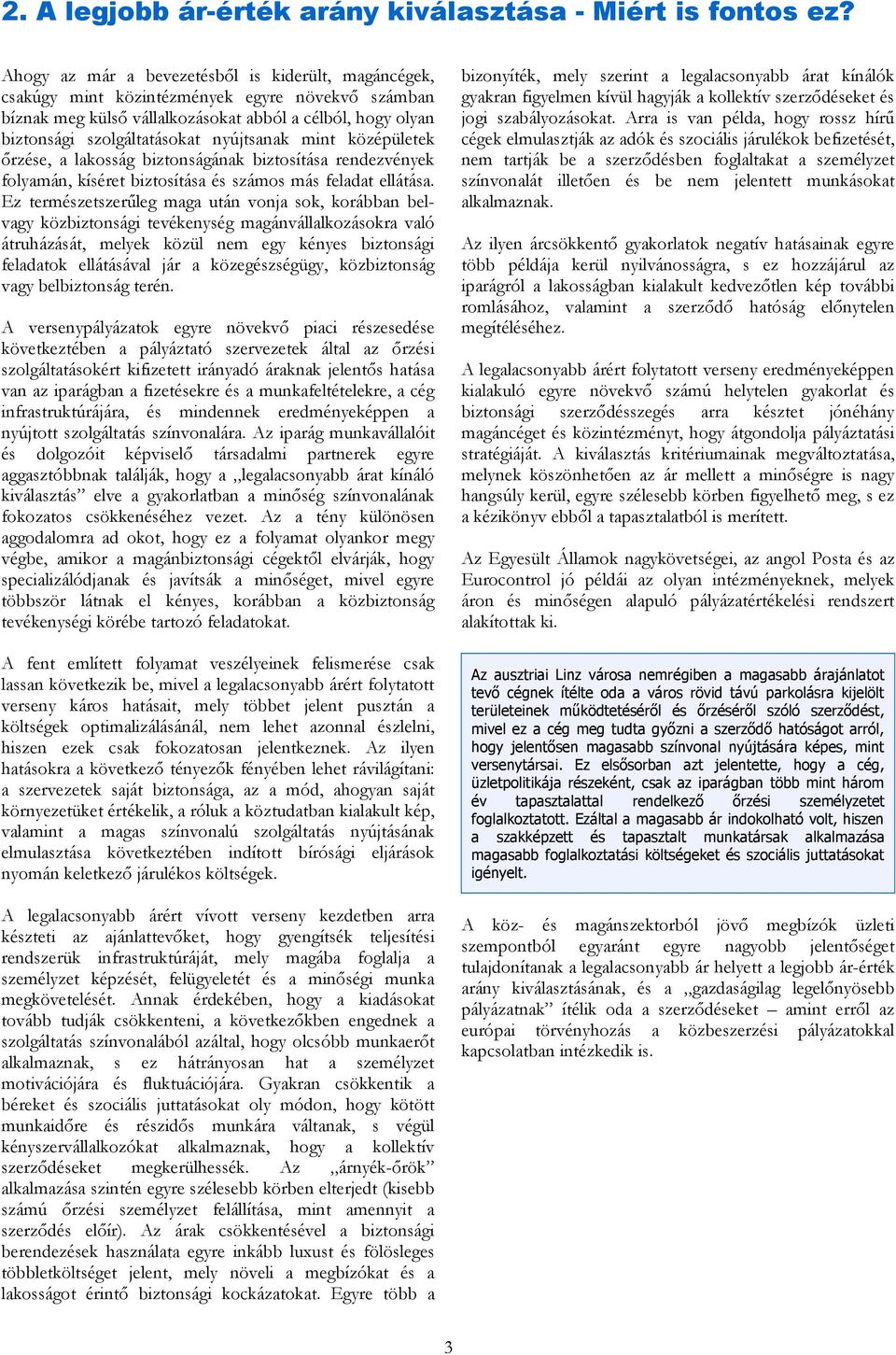 nyújtsanak mint középületek őrzése, a lakosság biztonságának biztosítása rendezvények folyamán, kíséret biztosítása és számos más feladat ellátása.