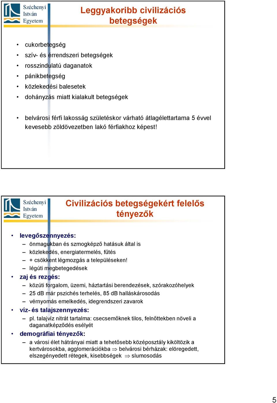 Civilizációs betegségekért felelős tényezők levegőszennyezés: önmagukban és szmogképző hatásuk által is közlekedés, energiatermelés, fűtés + csökkent légmozgás a településeken!