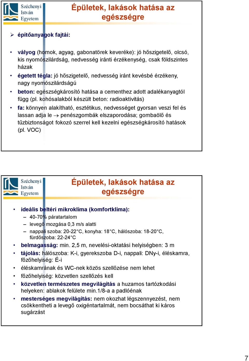 kohósalakból készült beton: radioaktivitás) fa: könnyen alakítható, esztétikus, nedvességet gyorsan veszi fel és lassan adja le penészgombák elszaporodása; gombaölő és tűzbiztonságot fokozó szerrel