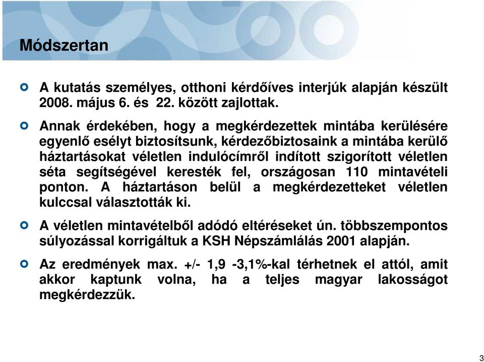 szigorított véletlen séta segítségével keresték fel, országosan 110 mintavételi ponton. A háztartáson belül a megkérdezetteket véletlen kulccsal választották ki.