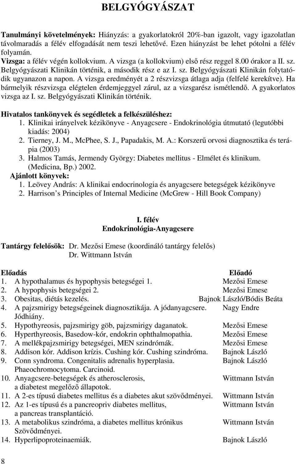 Belgyógyászati Klinikán történik, a második rész e az I. sz. Belgyógyászati Klinikán folytatódik ugyanazon a napon. A vizsga eredményét a 2 részvizsga átlaga adja (felfelé kerekítve).