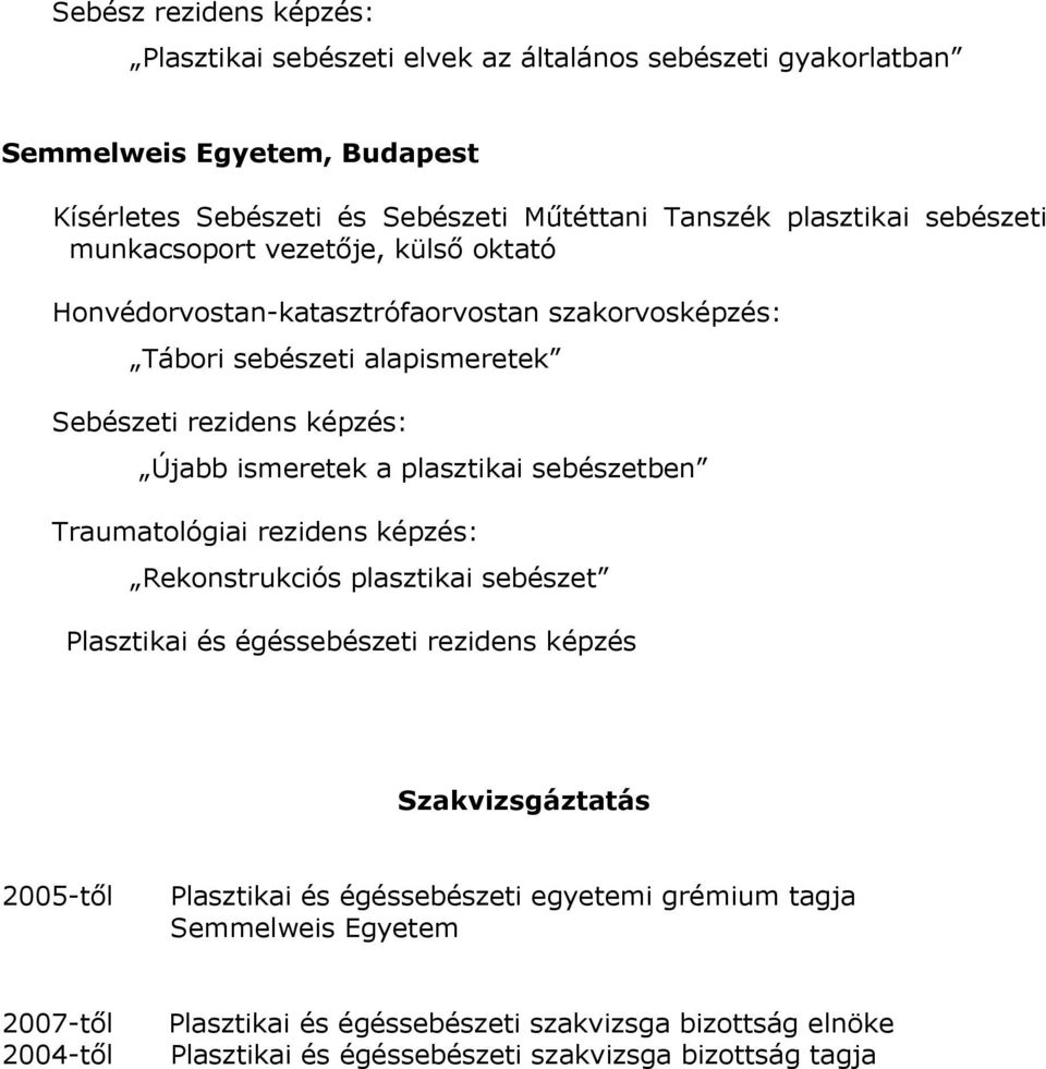 ismeretek a plasztikai sebészetben Traumatológiai rezidens képzés: Rekonstrukciós plasztikai sebészet Plasztikai és égéssebészeti rezidens képzés Szakvizsgáztatás 2005-től