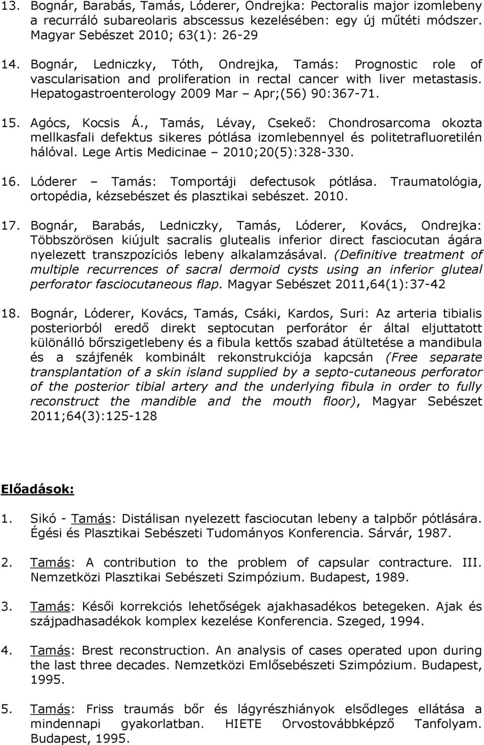 Agócs, Kocsis Á., Tamás, Lévay, Csekeő: Chondrosarcoma okozta mellkasfali defektus sikeres pótlása izomlebennyel és politetrafluoretilén hálóval. Lege Artis Medicinae 2010;20(5):328-330. 16.