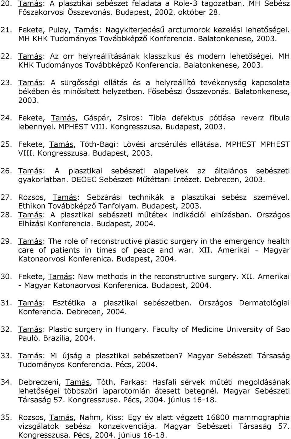 Tamás: A sürgősségi ellátás és a helyreállító tevékenység kapcsolata békében és minősített helyzetben. Fősebészi Összevonás. Balatonkenese, 2003. 24.