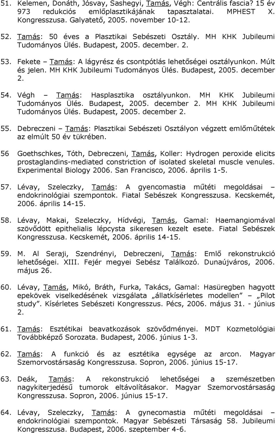 MH KHK Jubileumi Tudományos Ülés. Budapest, 2005. december 2. 54. Végh Tamás: Hasplasztika osztályunkon. MH KHK Jubileumi Tudományos Ülés. Budapest, 2005. december 2. MH KHK Jubileumi Tudományos Ülés. Budapest, 2005. december 2. 55.