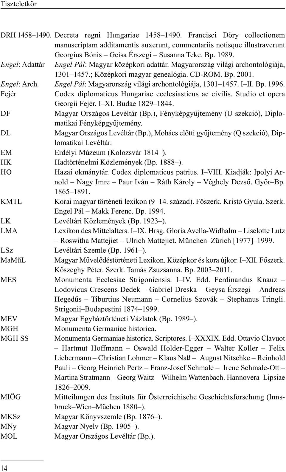 Engel: Adat tár Engel Pál: Magyar középkori adattár. Magyarország világi archontológiája, 1301 1457.; Középkori magyar genealógia. CD-ROM. Bp. 2001. Engel: Arch.