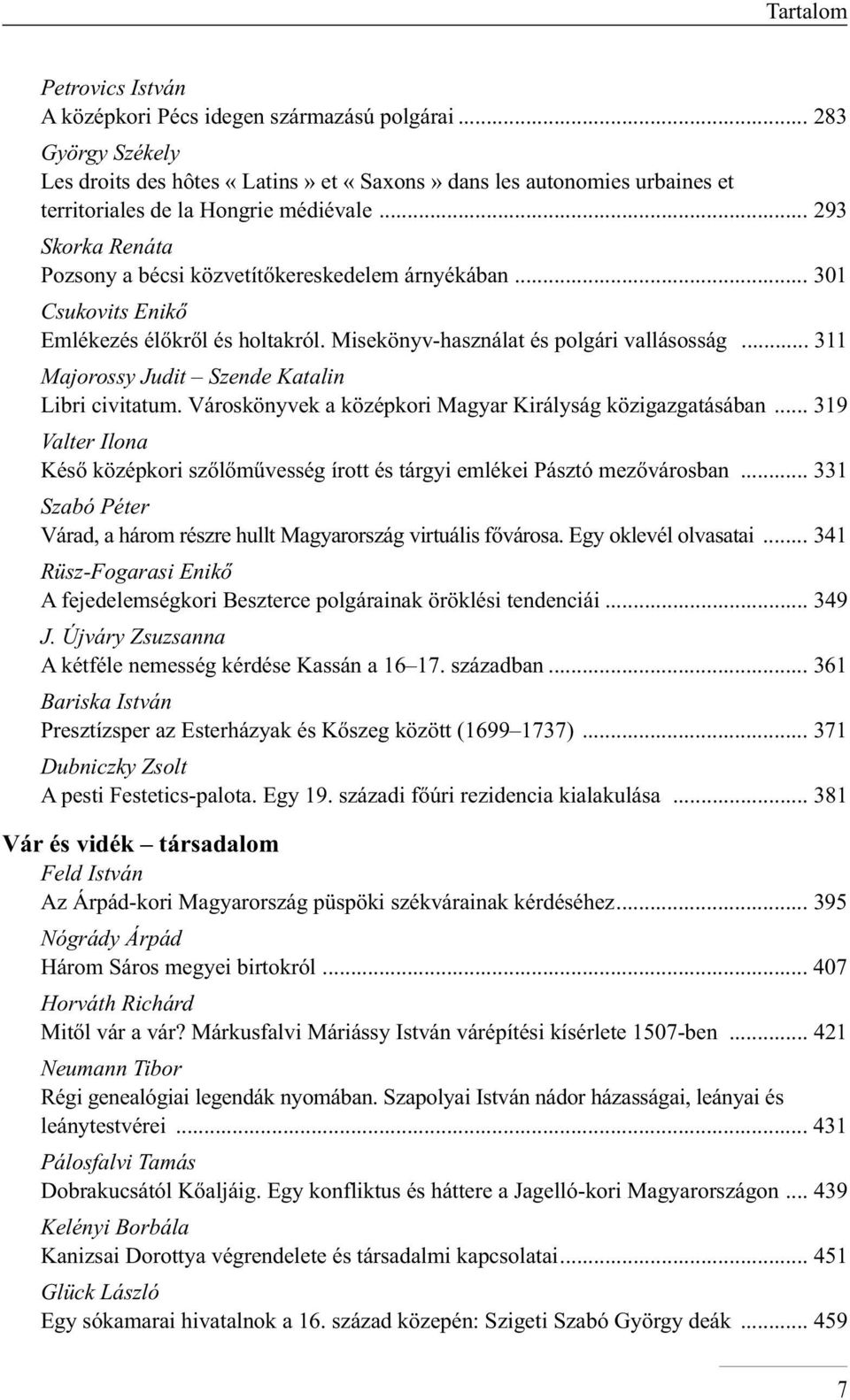 .. 293 Skorka Renáta Pozsony a bécsi közvetítőkereskedelem árnyékában... 301 Csukovits Eni kő Emlékezés élőkről és holtakról. Misekönyv-használat és polgári vallásosság.