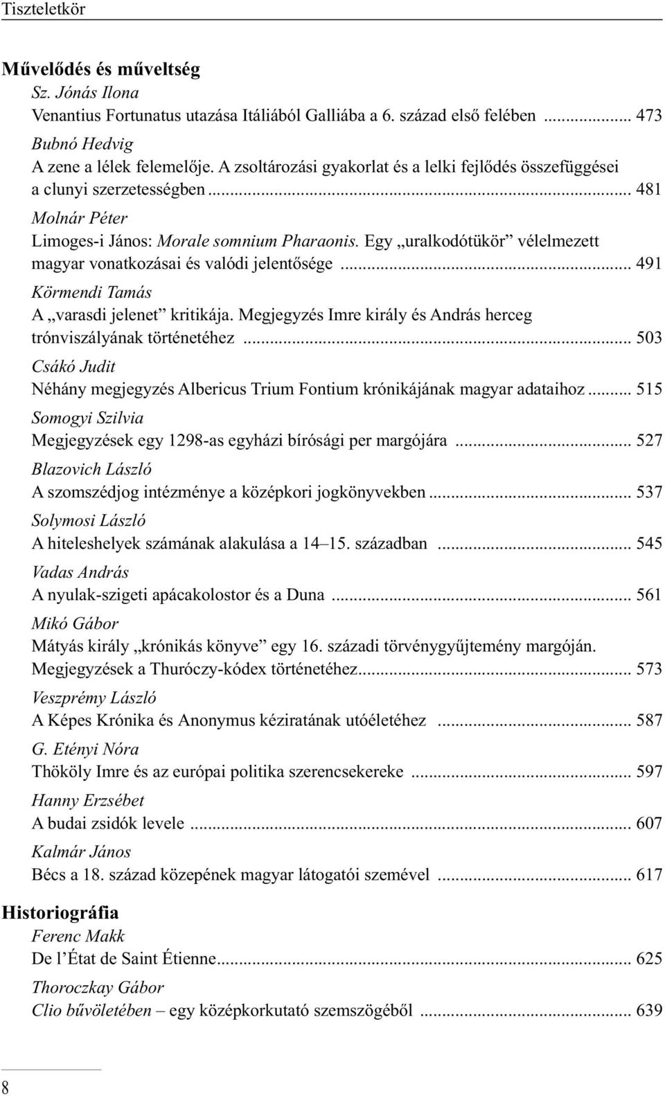 Egy uralkodótükör vélelmezett ma gyar vonatkozásai és valódi jelentősége... 491 Körmendi Tamás A varasdi jelenet kritikája. Megjegyzés Imre király és András herceg trónviszályának történetéhez.