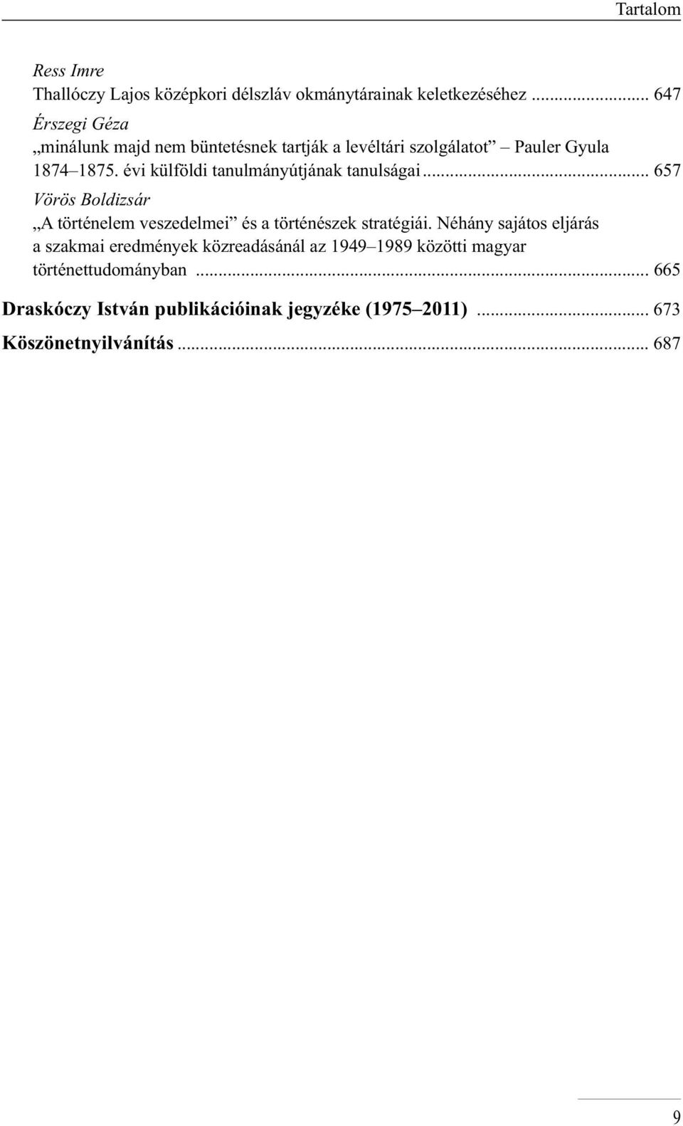 évi külföldi tanulmányútjának tanulságai... 657 Vörös Boldizsár A történelem veszedelmei és a történészek stratégiái.