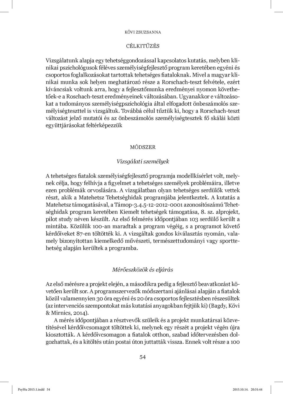 Mivel a magyar klinikai munka sok helyen meghatározó része a Rorschach-teszt felvétele, ezért kíváncsiak voltunk arra, hogy a fejlesztőmunka eredményei nyomon követhetőek-e a Roschach-teszt