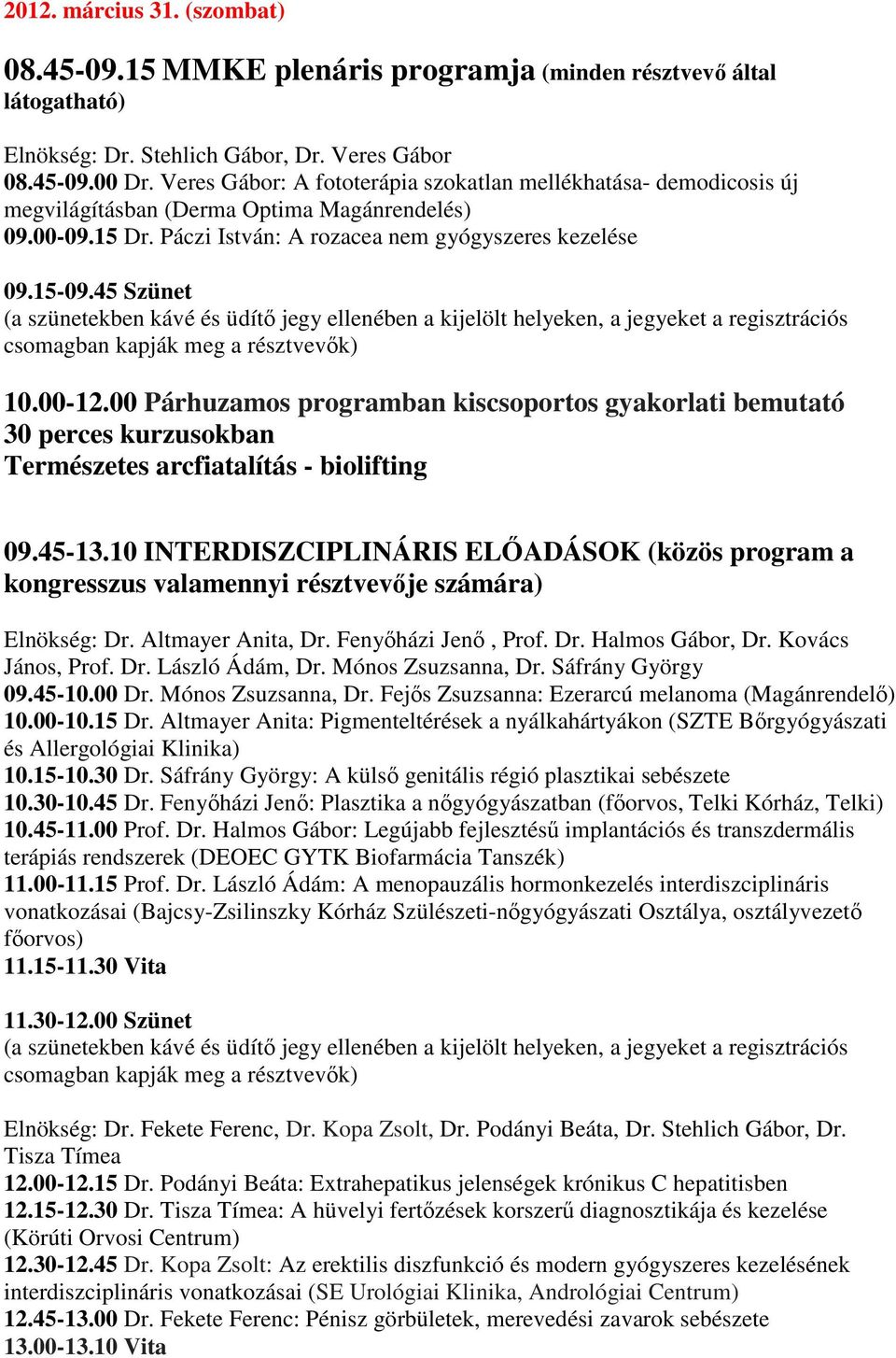 00-12.00 Párhuzamos programban kiscsoportos gyakorlati bemutató 30 perces kurzusokban Természetes arcfiatalítás - biolifting 09.45-13.