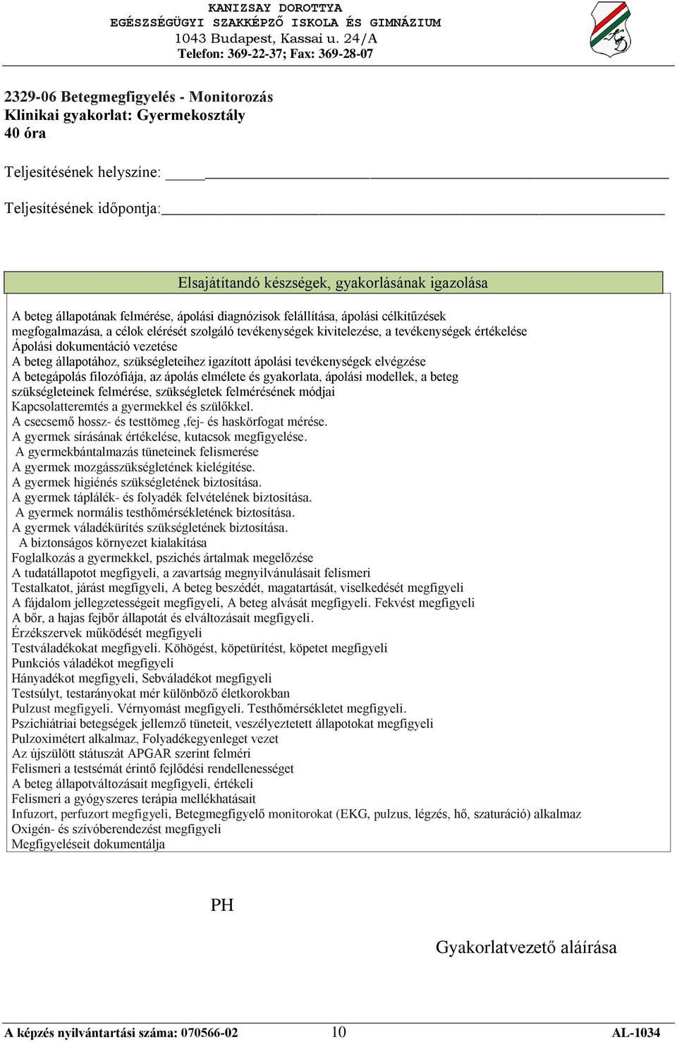 filozófiája, az ápolás elmélete és gyakorlata, ápolási modellek, a beteg szükségleteinek felmérése, szükségletek felmérésének módjai Kapcsolatteremtés a gyermekkel és szülőkkel.