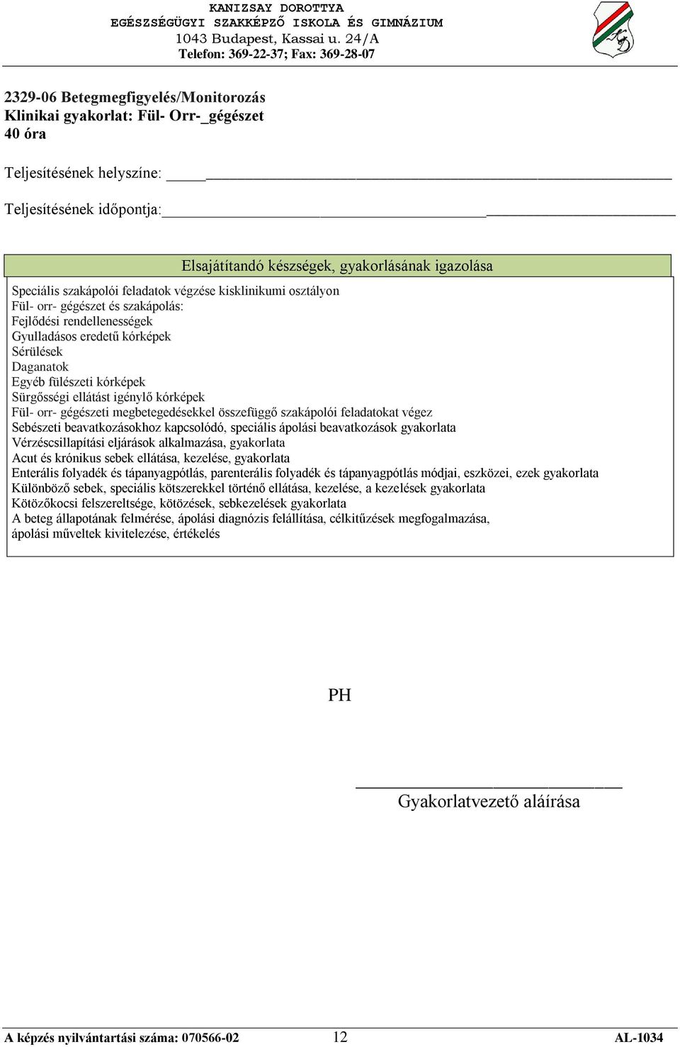 feladatokat végez Sebészeti beavatkozásokhoz kapcsolódó, speciális ápolási beavatkozások gyakorlata Vérzéscsillapítási eljárások alkalmazása, gyakorlata Acut és krónikus sebek ellátása, kezelése,