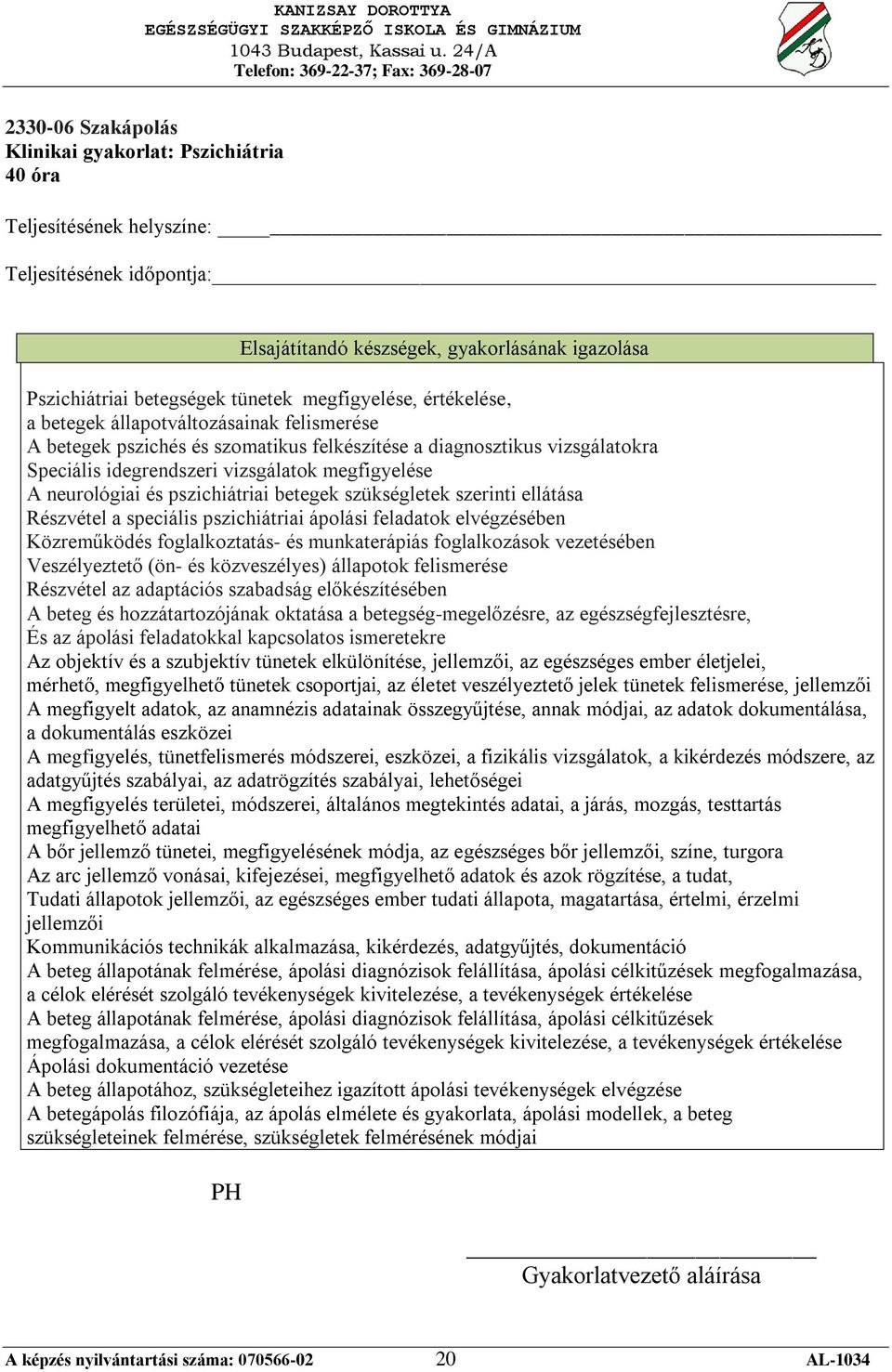 pszichiátriai ápolási feladatok elvégzésében Közreműködés foglalkoztatás- és munkaterápiás foglalkozások vezetésében Veszélyeztető (ön- és közveszélyes) állapotok felismerése Részvétel az adaptációs