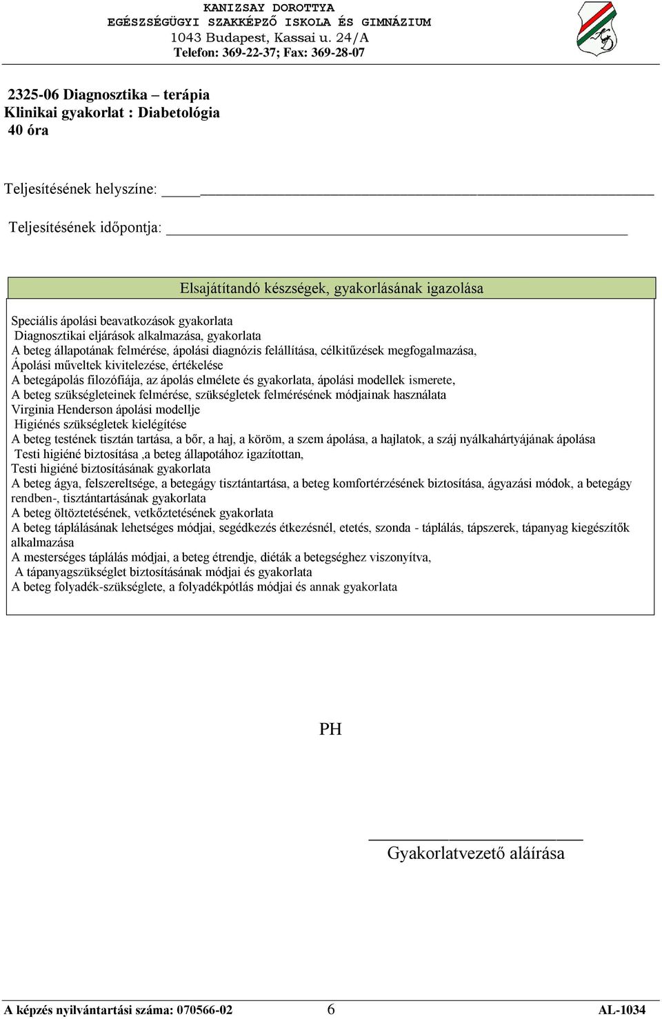 ismerete, A beteg szükségleteinek felmérése, szükségletek felmérésének módjainak használata Virginia Henderson ápolási modellje Higiénés szükségletek kielégítése A beteg testének tisztán tartása, a